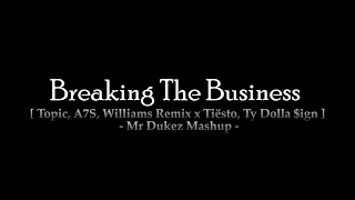 Breaking The Business [ Topic, A7S, Williams Remix x Tiësto, Ty Dolla $ign ] - Mr Dukez Mashup -