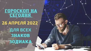 Гороскоп на 26 Апреля 2022 | ГОРОСКОП ДЛЯ ВСЕХ ЗНАКОВ ЗОДИАКА