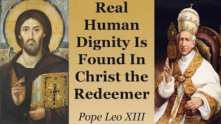 Real Human Dignity Is Found In Christ the Redeemer | Pope Leo XIII