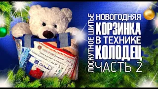 Лоскутный эфир №317🎄Новый Год. Корзинка в технике "Колодец". Часть #2.