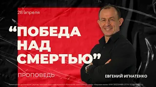 Победа над смертью |28.04.2024| Евгений Игнатенко