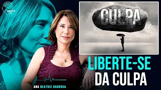 Dra. ANA BEATRIZ BARBOSA | LIBERTE-SE DA CULPA: COMO LIDAR COM O SENTIMENTO QUE NOS APRISIONA