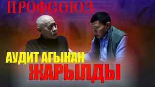 Аудит агынан жарылды / Профсоюз / Ыдырыс Исаков /