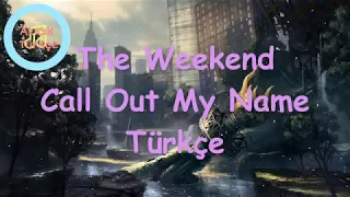 The Weekend - Call Out My Name (Türkçe Sözleri)