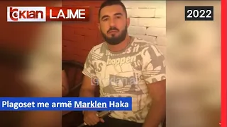 Tv Klan - Plagoset me armë Marklen Haka |Lajme - News