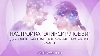 Духовные пары вместо кармических браков 2 часть | Энергетическая настройка «Эликсир любви»