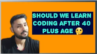 Should we learn coding after 40 plus age??