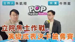 2024-05-23《POP搶先爆》朱凱翔專訪牛煦庭  談「立院焦土作戰，演變成表決卡搶奪賽」