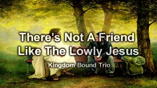 There's Not A Friend Like The Lowly Jesus