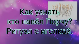 Узнаем кто навёл Порчу. Ритуал с иглой.