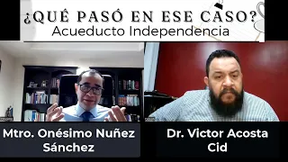 ¿Qué pasó en ese caso? Acueducto Independencia.Entrevista  al Mtro Onesimo Nuñez sobre ese litigio.