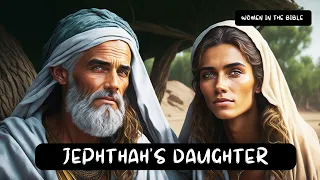 The Sacrifice of Jephthah's Daughter: Lessons in Devotion and Trust | Women In The Bible  | EP - 6
