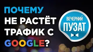 💎ПОЧЕМУ НЕТ ТРАФИКА С GOOGLE НА САЙТ? - ВЕЧЕРНИЙ ПУЗАТ