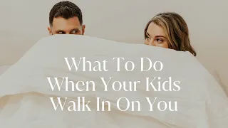 What To Do When Your Kids Walk In On You
