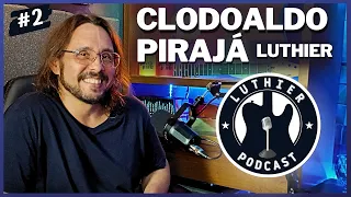 LUTHIER CLODOALDO PIRAJÁ - Luthier Podcast #2