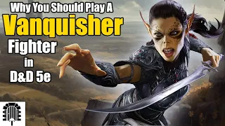 Why You Should Play A Vanquisher Fighter | D&D 5e