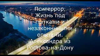 Пситеррор  Жизнь под пытками и незаконными опытами  Александра из Ростова на Дон