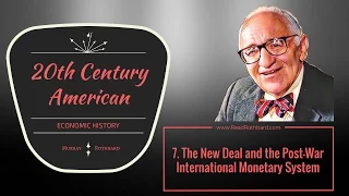 7.  The New Deal and the Post War International Monetary System - Murray N Rothbard