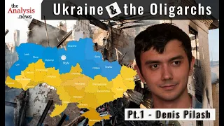 Ukraine and the Oligarchs - Denis Pilash pt 1/2