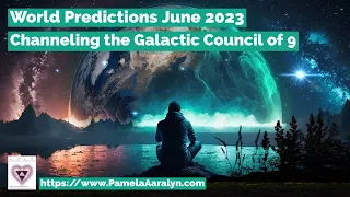 World Predictions Update- The Current Alignment for June 2023- Channeling the Galactic Council of 9