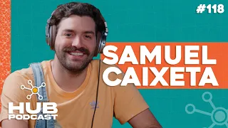 SAMUEL CAIXETA | HUB Podcast - EP 118