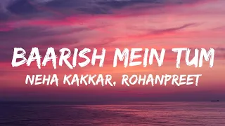 Baarish Mein Tum (LYRICS) - Neha Kakkar, Rohanpreet | Gauahar k, Zaid D | Showkidd, Harsh, Samay