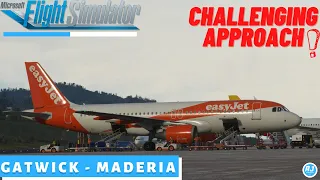 [MSFS] ONE OF THE MOST CHALLENGING APPROACHES | Gatwick 🇬🇧 - Madeira 🇵🇹 | easyJet Fenix A320 l