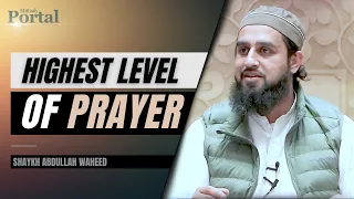 The Highest Level of Prayer (Salah) | Shaykh Abdullah Waheed