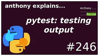 testing output with pytest (beginner - intermediate) anthony explains #246