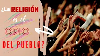 ¿Es la RELIGION el OPIO del pueblo?