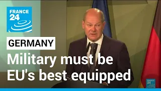 Scholz says Germany military must become Europe's 'best equipped' • FRANCE 24 English