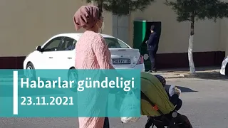 Habarlar gündeligi - 23-nji noýabr, 2021-nji ýyl