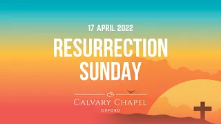 "He is risen" | RESURRECTION SUNDAY | 17 April 2022 | Calvary Chapel Oxford