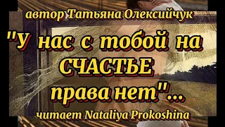 "У нас с тобой на счастье права нет" автор Татьяна Олексийчук. Читает Nataliya Prokoshina