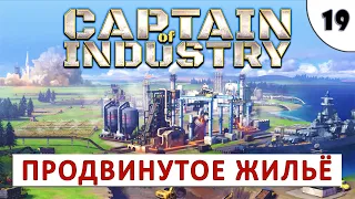 CAPTAIN OF INDUSTRY (ПРОХОЖДЕНИЕ) #19 - ПРОДВИНУТОЕ ЖИЛЬЁ