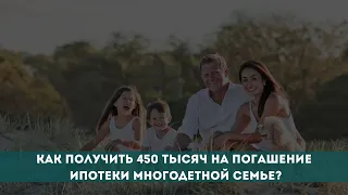 Как получить 450 тысяч рублей на погашение ипотеки многодетной семье?