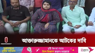 আক্তারুজ্জামানকে আটক করার দাবি মেয়ে ডরিনের |  MP Azim | Independent TV