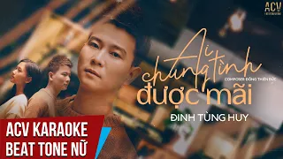 Karaoke | Ai Chung Tình Được Mãi - Đinh Tùng Huy | Beat Tone Nữ