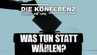 DIE KONFERENZ - LIVE! - WAS TUN STATT WÄHLEN?