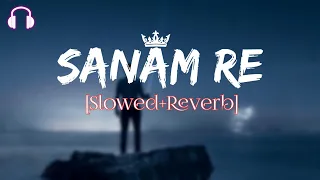 Sanam Re [ Slowed+Reverb ] - Arijit Singh