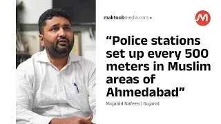 “Police stations set up every 500 meters in Muslim areas of Ahmedabad” | Mujahid Nafees | Gujarat