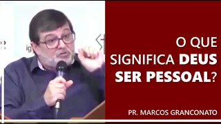 O que significa Deus ser pessoal? - Pr. Marcos Granconato