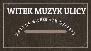 Koncert Witek Muzyk Ulicy - Dwór na Wichrowym Wzgórzu/Przybysławice 06.01.2018