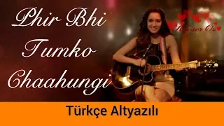 Phir Bhi Tumko Chaahungi - Türkçe Alt Yazılı | Half Girlfriend | Ah Kalbim