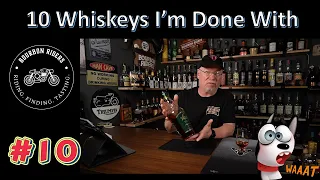 10 Whiskeys I'm Done With. Done hunting, done buying... No, not done drinking them. Are you nuts?