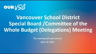 Vancouver School District -Special Board/Committee of the Whole Budget (Delegations)- April 19, 2023