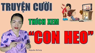 CON HEO. Tuyển tập truyện cười tiếu lâm CƯỜI RỚT HÀM hay xỉu xỉu, Bé Hưng TV