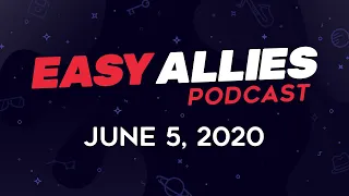 Easy Allies Podcast #217 - June 5, 2020