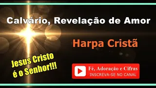 541 - Calvário, Revelação de Amor - Harpa Cristã ( Cifra e Letra ) *** [ Fé, Adoração e Cifras ] ***