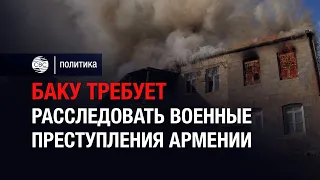 Баку требует расследовать военные преступления Армении